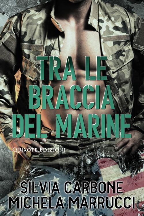 Cover of the book Tra le braccia del marine by Silvia Carbone, Michela Marrucci, Quixote Edizioni