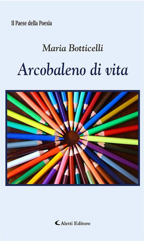 Cover of the book Arcobaleno di vita by Maria Botticelli, Aletti Editore