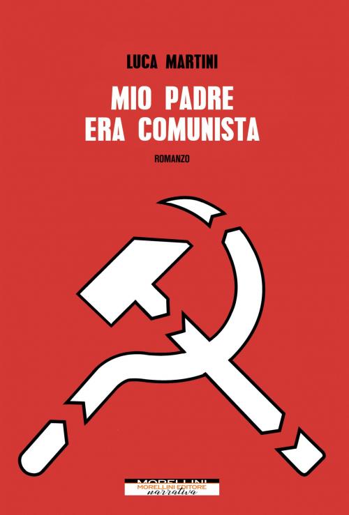 Cover of the book Mio padre era comunista by Luca Martini, Morellini Editore