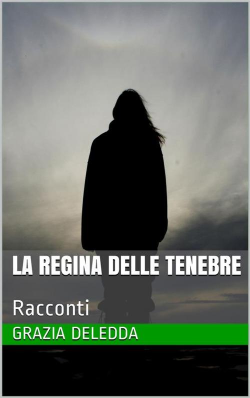 Cover of the book La Regina delle tenebre by Grazia Deledda, Scrivere