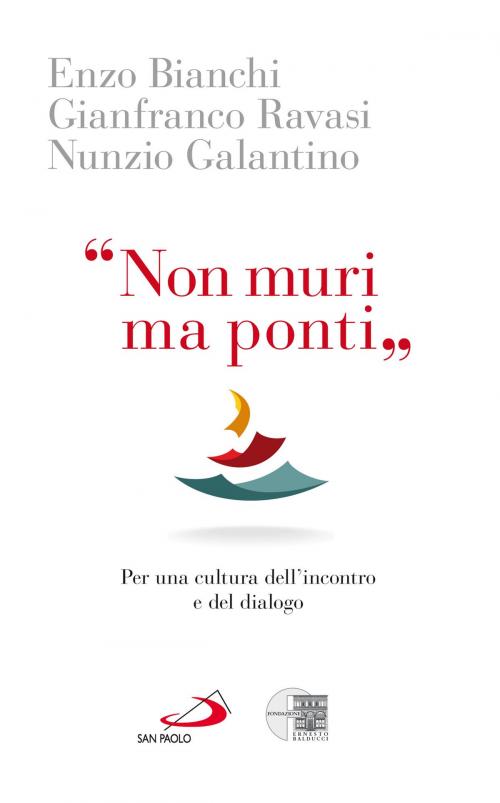 Cover of the book "Non muri ma ponti" by Gianfranco Ravasi, Enzo Bianchi, Nunzio Galantino, San Paolo Edizioni