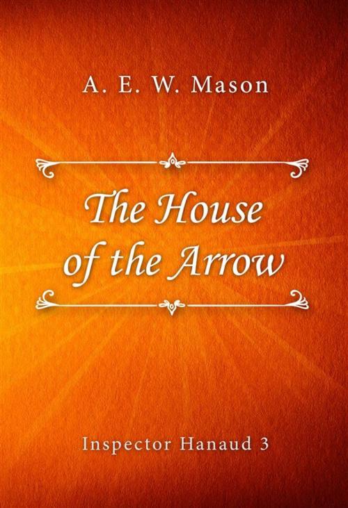 Cover of the book The House of the Arrow by A. E. W. Mason, Classica Libris