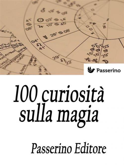 Cover of the book 100 curiosità sulla magia by Passerino Editore, Passerino
