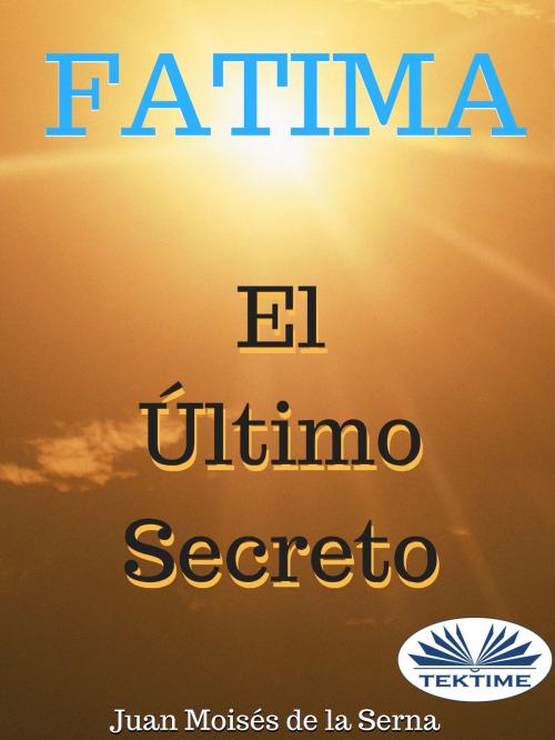 Cover of the book Fátima, El Último Secreto by Juan Moisés   De La Serna, Tektime