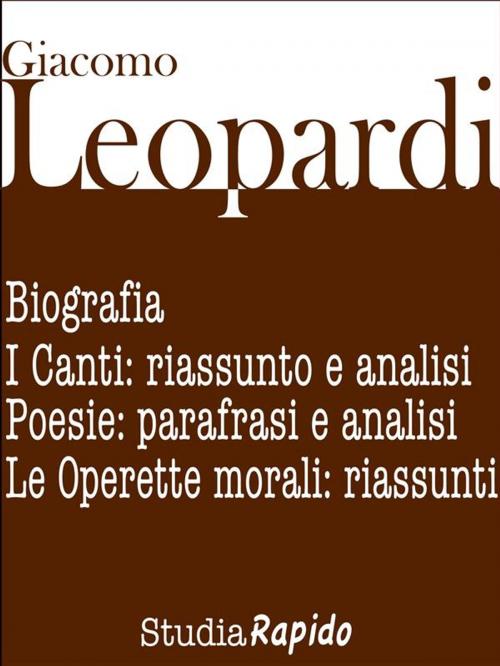Cover of the book Giacomo Leopardi. Biografia e poesie: parafrasi e analisi by Studia Rapido, Studia Rapido