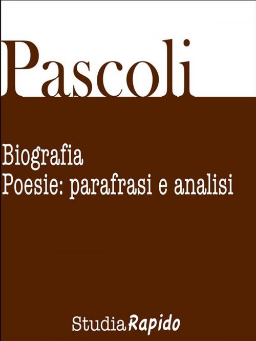 Cover of the book Giovanni Pascoli. Biografia e poesie: parafrasi e analisi by Studia Rapido, Studia Rapido