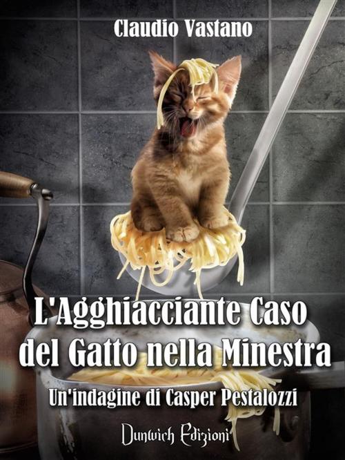 Cover of the book L'Agghiacciante Caso del Gatto nella Minestra by Claudio Vastano, Dunwich Edizioni