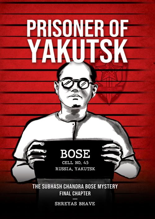 Cover of the book Prisoner of Yakutsk: The Subhash Chandra Bose Mystery Final Chapter by Shreyas Bhave, Leadstart Publishing
