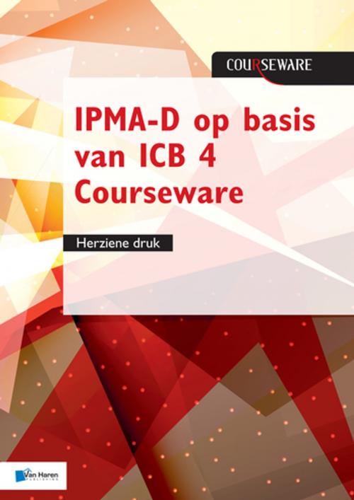 Cover of the book IPMA-D op basis van ICB 4 Courseware - herziene druk by Bert Hedeman, Roel Riepma, Van Haren Publishing
