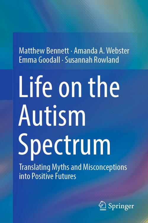 Cover of the book Life on the Autism Spectrum by Matthew Bennett, Amanda A. Webster, Emma Goodall, Susannah Rowland, Springer Singapore