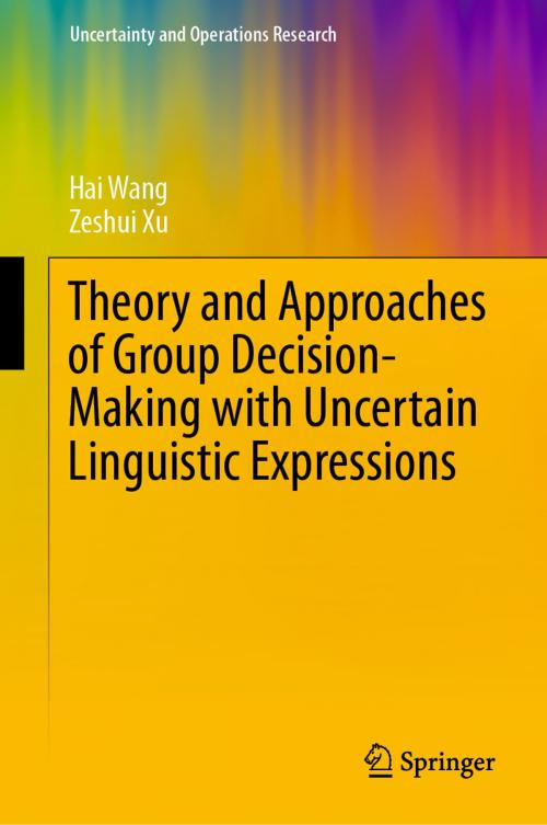 Cover of the book Theory and Approaches of Group Decision Making with Uncertain Linguistic Expressions by Hai Wang, Zeshui Xu, Springer Singapore