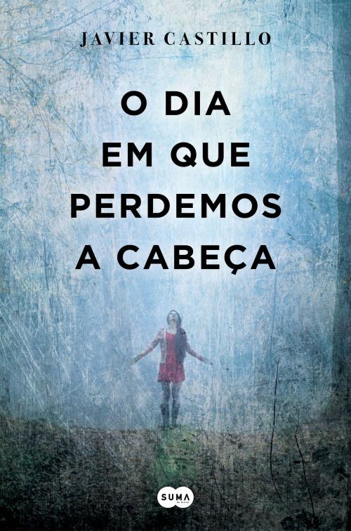 Cover of the book O dia em que perdemos a cabeça by Javier Castillo, Penguin Random House Grupo Editorial Portugal