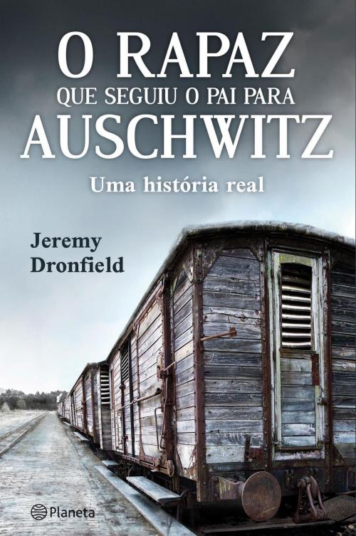 Cover of the book O rapaz que seguiu o pai para Auschwitz by Jeremy Dronfield, Grupo Planeta