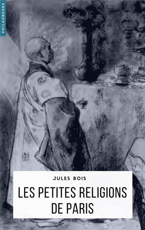 Cover of the book Les petites religions de Paris by Jules Bois, Philaubooks