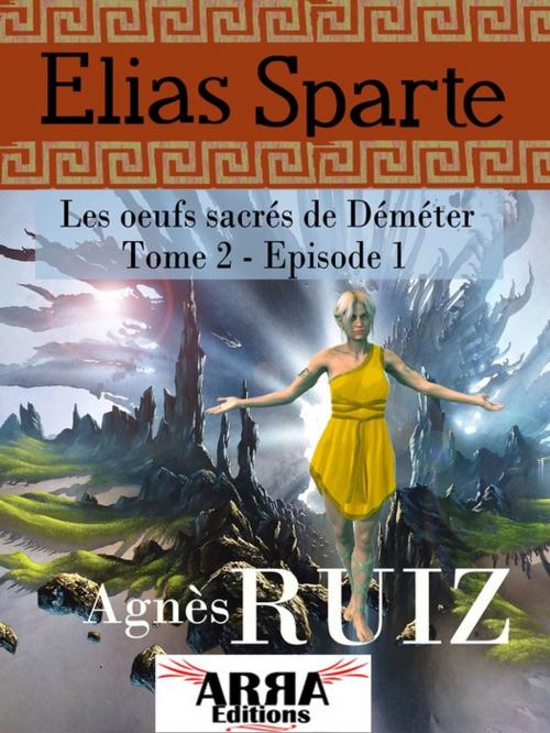 Cover of the book Les oeufs sacrés de Déméter, tome 2, épisode 1 (Elias Sparte) by Agnès Ruiz, ARRA Editions