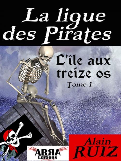 Cover of the book L'île aux treize os, tome 1 (La ligue des pirates) by Alain Ruiz, ARRA Editions
