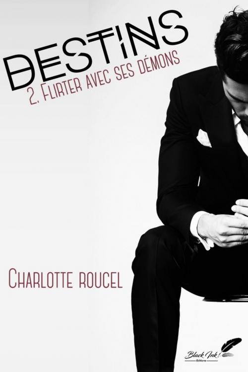 Cover of the book Destins, tome 2 : Flirter avec ses démons by Charlotte Roucel, Black Ink Editions