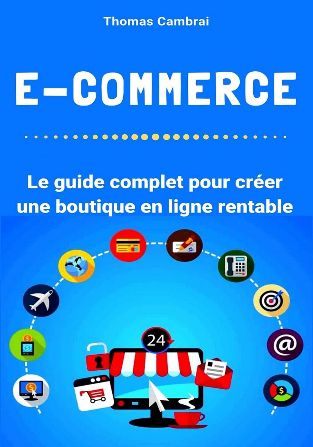 Big bigCover of E-Commerce : Le guide complet pour créer une boutique en ligne rentable