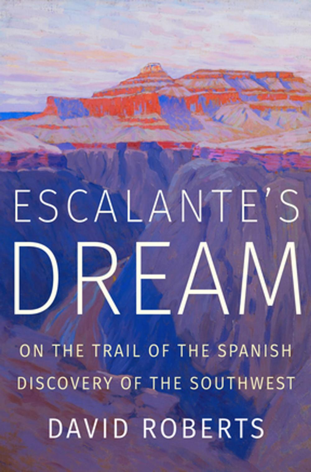 Big bigCover of Escalante's Dream: On the Trail of the Spanish Discovery of the Southwest