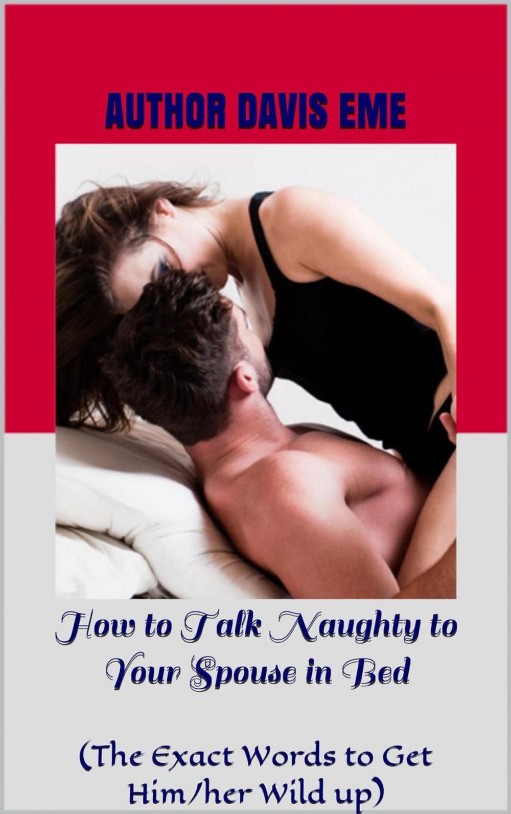 Big bigCover of How to Talk Naughty to Your Spouse in Bed(The Exact Words to Get Him/her Wild up)
