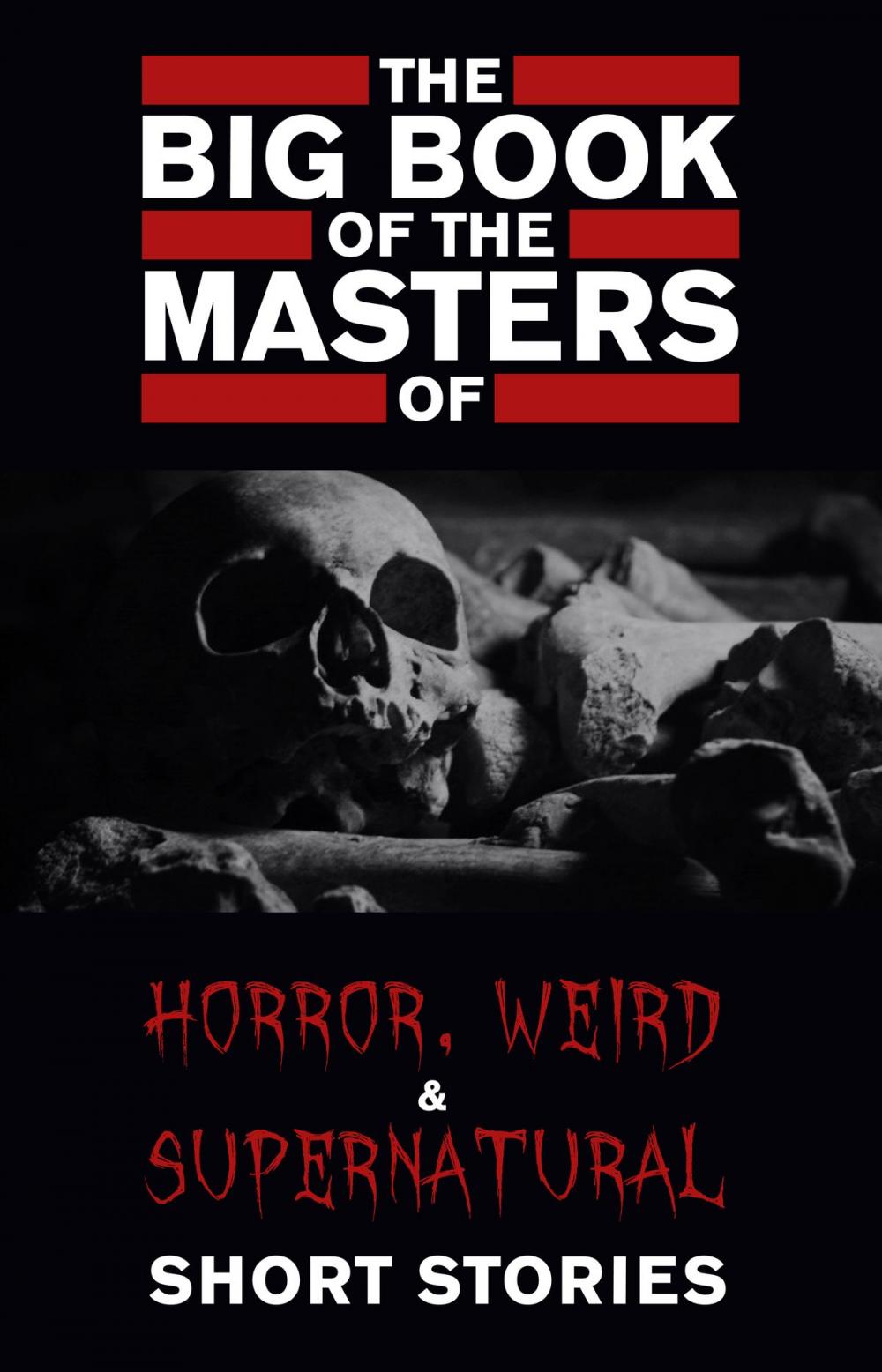 Big bigCover of The Big Book of the Masters of Horror, Weird and Supernatural Short Stories: 120+ authors and 1000+ stories in one volume (Kathartika™ Classics)