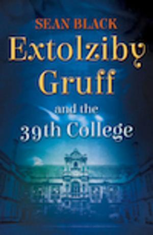 Cover of the book Extolziby Gruff and the 39th College by Sean Black, Steven Savile