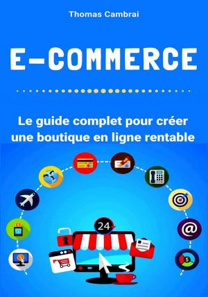 Cover of the book E-Commerce : Le guide complet pour créer une boutique en ligne rentable by Thomas Cambrai