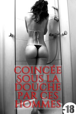 Book cover of Coincée Sous La Douche Par Ces Hommes
