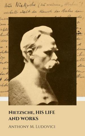 Cover of the book Nietzsche, His Life and Works (Annotated) by Jacqueline Barthes