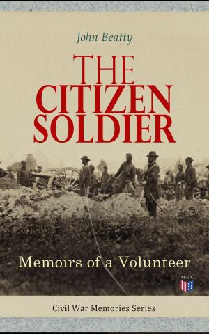 Cover of the book The Citizen Soldier: Memoirs of a Volunteer by Frank Hamilton Cushing