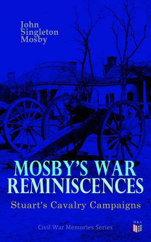 Cover of the book Mosby's War Reminiscences - Stuart's Cavalry Campaigns by Abraham Lincoln, Ulysses S. Grant, William T. Sherman, James Ford Rhodes, John Esten Cooke, Frank H. Alfriend