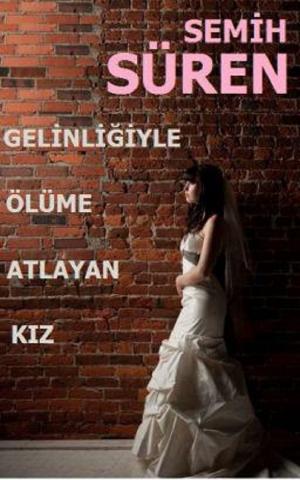 Cover of the book Gelinliğiyle Ölüme Atlayan Kız by Callum Cordeaux