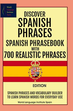 bigCover of the book Discover Spanish Phrases Spanish Phrasebook with 700 Realistic Phrases Spanish Phrases and Vocabulary Builder to Learn Spanish Words for Everyday Use by 