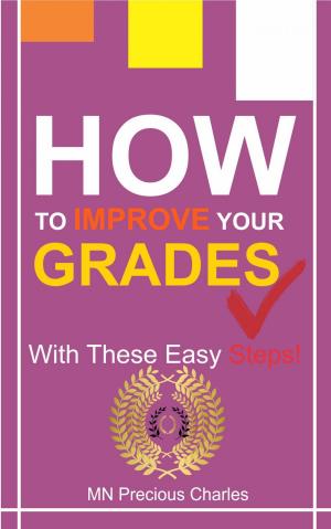 Cover of the book How Improve Your Grades Easily by M.N Precious Charles