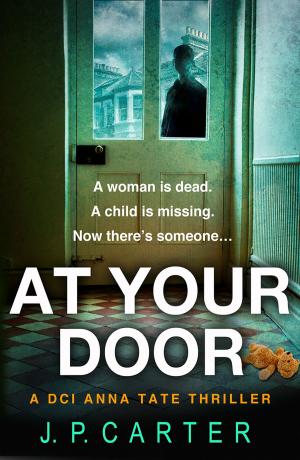 Cover of the book At Your Door (A DCI Anna Tate Crime Thriller, Book 2) by Jules Wake