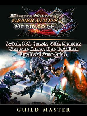Book cover of Monster Hunter Generations Ultimate, Switch, 3DS, Quests, Wiki, Monsters, Weapons, Armor, Tips, Download, Unofficial Game Guide