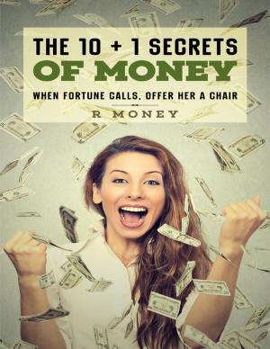Cover of the book The 10 + 1 Secrets of Money: When Fortune Calls, Offer Her a Chair by Susan Hart