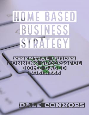 Cover of the book Home Based Business Strategy: Essential Guides Running Successful Home Based Business by RENZHI Notes