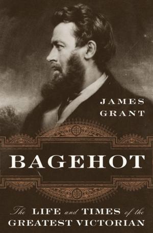 Cover of the book Bagehot: The Life and Times of the Greatest Victorian by Amy Traverso