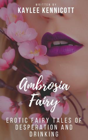Cover of the book Ambrosia Fairy: An Erotic Tale of Desperation and Drinking by Jessica Jarman