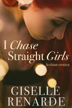 Cover of the book I Chase Straight Girls: Lesbian Erotica by Giselle Renarde