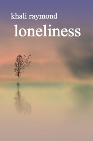 Cover of the book Loneliness by Khali Raymond