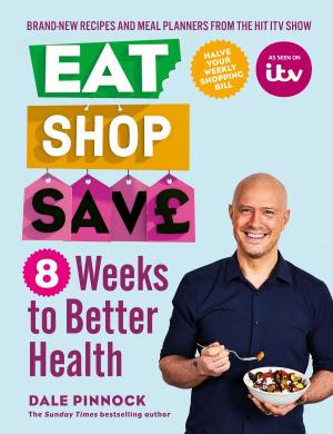 Cover of the book Eat Shop Save: 8 Weeks to Better Health by Jane Baxter, John Vincent