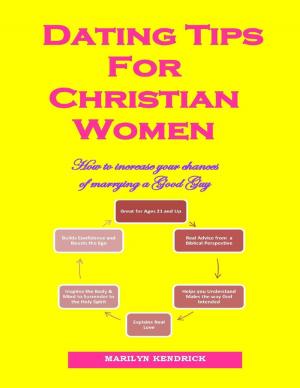 Cover of Dating Tips for Christian Women: How to Increase Your Chances of Marrying a Good Guy