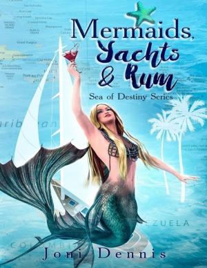 Cover of the book Mermaids, Yachts &amp; Rum: Sea of Destiny Series by Desiree Fisher