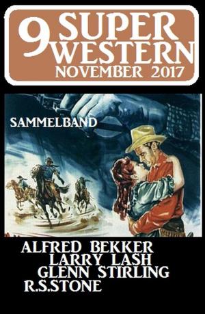 Cover of the book 9 Super Western November 2017 - Sammelband by Alfred Bekker, Peter Schrenk, A. F. Morland, Manfred Weinland, Cedric Balmore