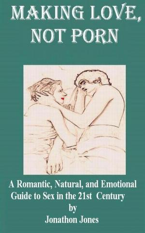 Cover of the book Making Love, Not Porn: A Romantic, Natural, and Emotional Guide to Sex in the 21st Century by Jan Reid