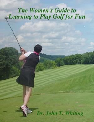 Cover of the book The Women's Guide to Learning to Play Golf for Fun by Anthony Amalokwu