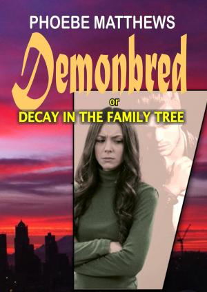Cover of the book Demonbred, or, Decay in the Family Tree by Phoebe Matthews