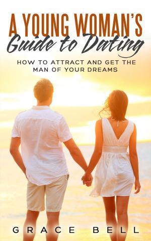 Cover of A Young Woman’s Guide to Dating: How to Attract and Get the Man of Your Dreams